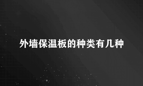 外墙保温板的种类有几种