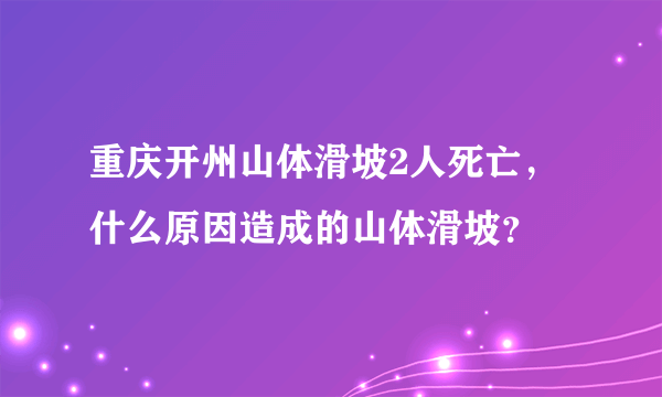 重庆开州山体滑坡2人死亡，什么原因造成的山体滑坡？