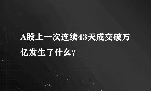 A股上一次连续43天成交破万亿发生了什么？