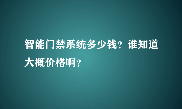 智能门禁系统多少钱？谁知道大概价格啊？