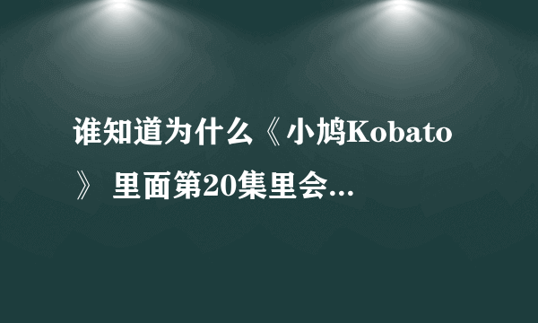 谁知道为什么《小鸠Kobato》 里面第20集里会有《翼》？