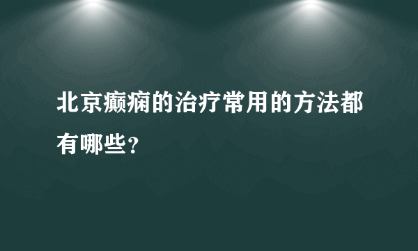 北京癫痫的治疗常用的方法都有哪些？