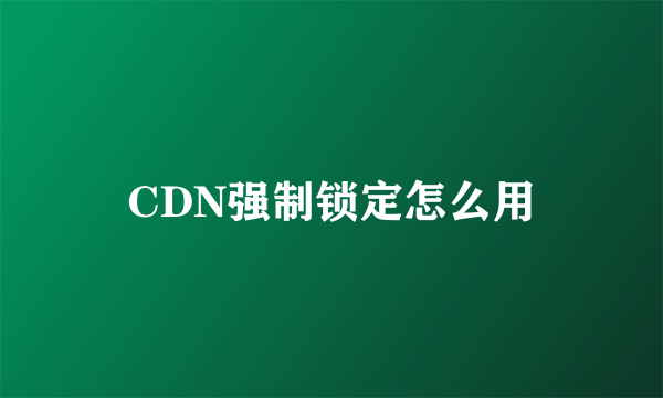 CDN强制锁定怎么用