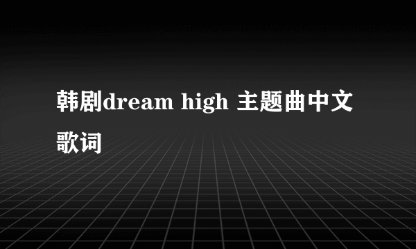 韩剧dream high 主题曲中文歌词