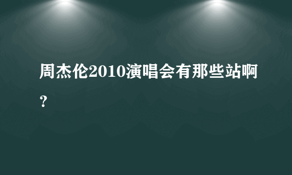 周杰伦2010演唱会有那些站啊？