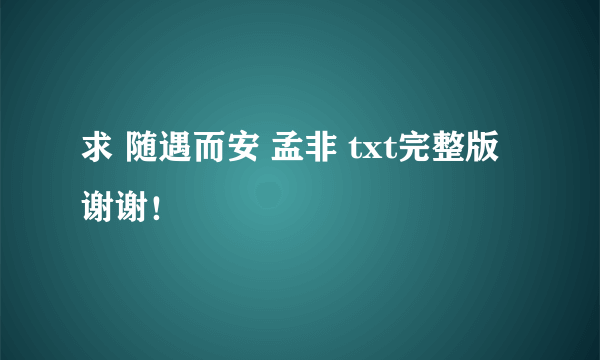 求 随遇而安 孟非 txt完整版 谢谢！