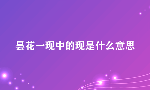 昙花一现中的现是什么意思