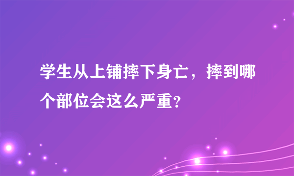 学生从上铺摔下身亡，摔到哪个部位会这么严重？