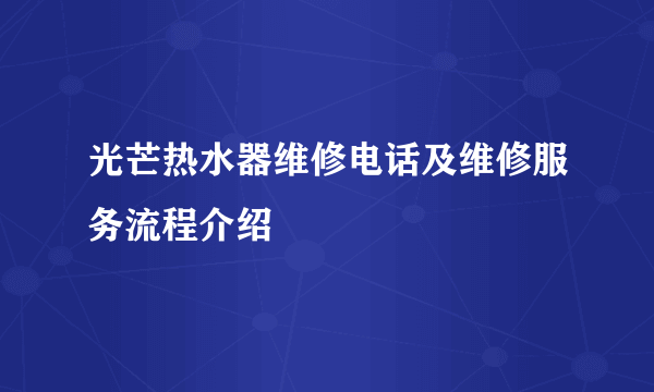 光芒热水器维修电话及维修服务流程介绍