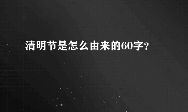 清明节是怎么由来的60字？