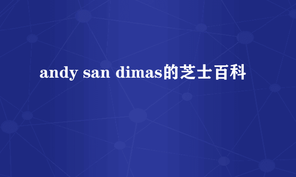 andy san dimas的芝士百科