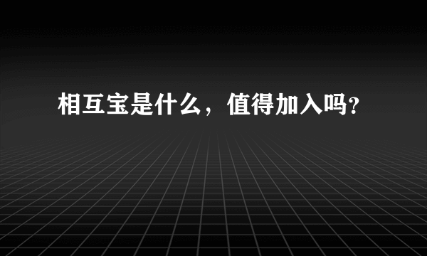 相互宝是什么，值得加入吗？