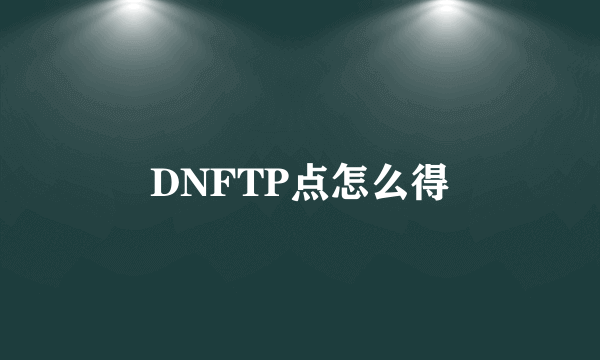 DNFTP点怎么得