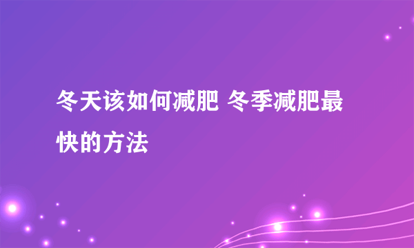 冬天该如何减肥 冬季减肥最快的方法