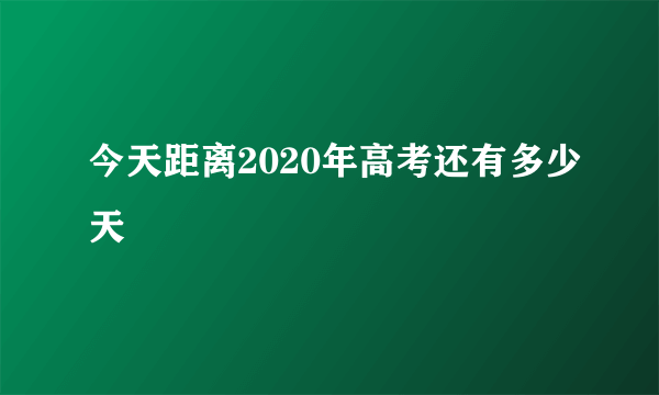 今天距离2020年高考还有多少天