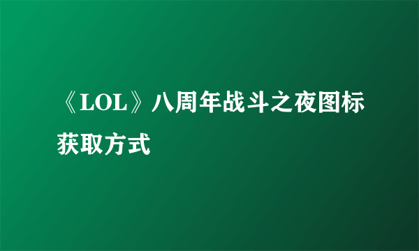 《LOL》八周年战斗之夜图标获取方式