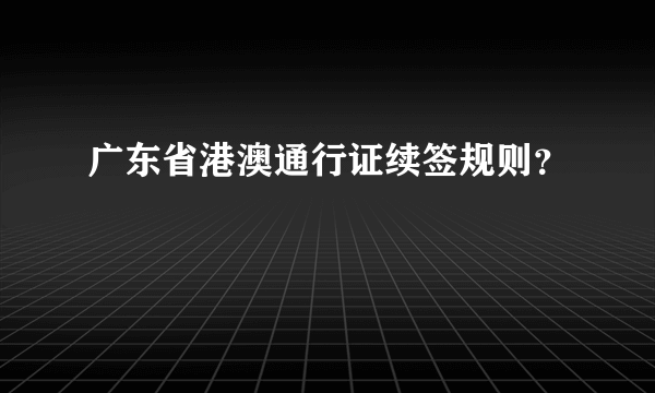 广东省港澳通行证续签规则？