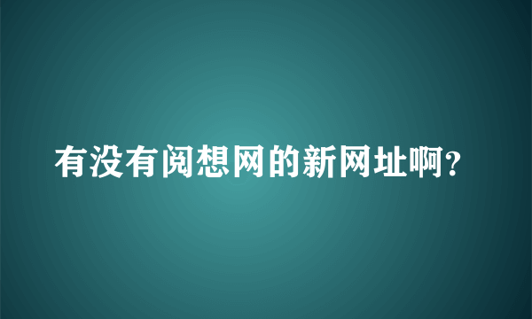 有没有阅想网的新网址啊？