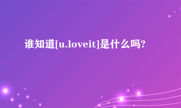 谁知道[u.loveit]是什么吗?