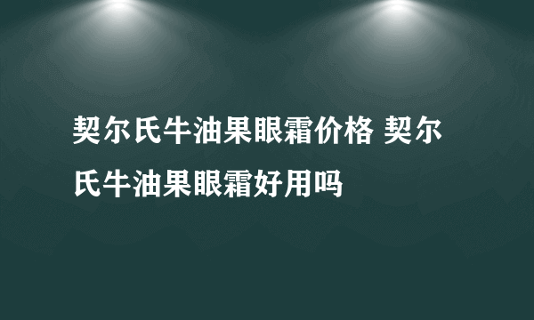 契尔氏牛油果眼霜价格 契尔氏牛油果眼霜好用吗