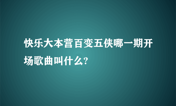 快乐大本营百变五侠哪一期开场歌曲叫什么?