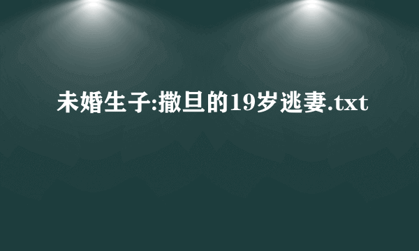 未婚生子:撒旦的19岁逃妻.txt