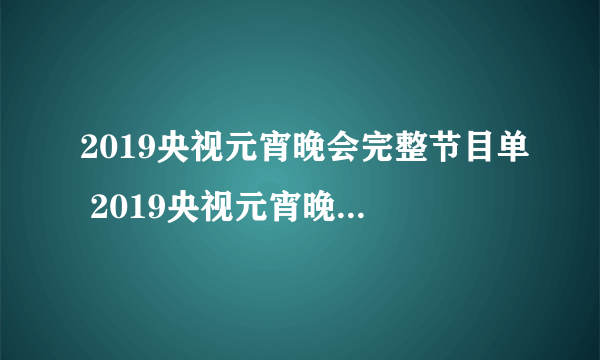 2019央视元宵晚会完整节目单 2019央视元宵晚会直播观看方法