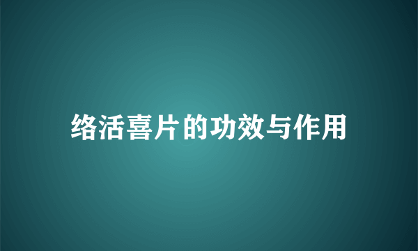 络活喜片的功效与作用