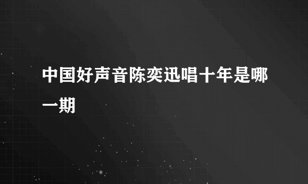 中国好声音陈奕迅唱十年是哪一期