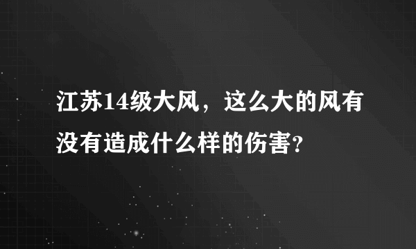 江苏14级大风，这么大的风有没有造成什么样的伤害？