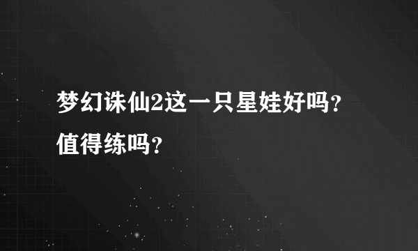 梦幻诛仙2这一只星娃好吗？值得练吗？