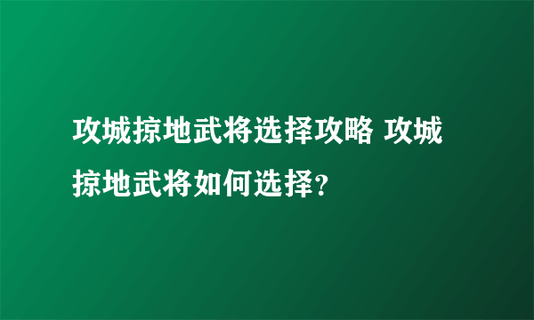 攻城掠地武将选择攻略 攻城掠地武将如何选择？