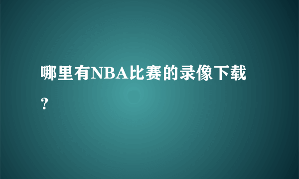 哪里有NBA比赛的录像下载？