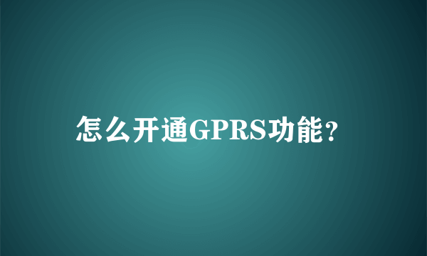 怎么开通GPRS功能？