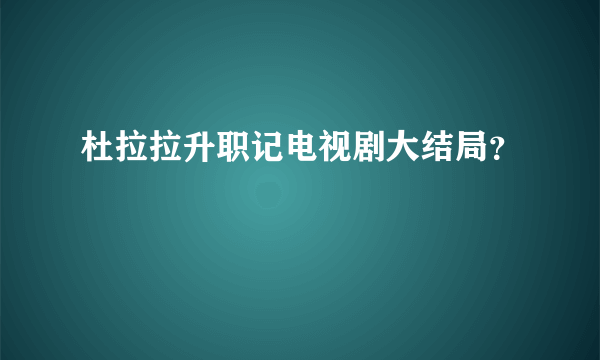 杜拉拉升职记电视剧大结局？