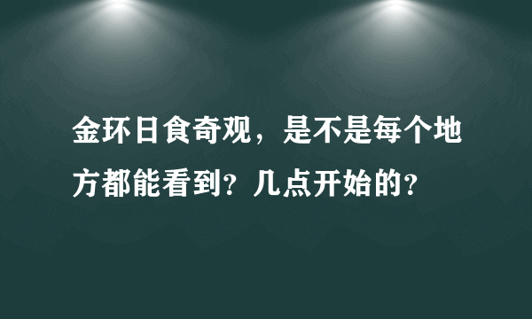 金环日食奇观，是不是每个地方都能看到？几点开始的？