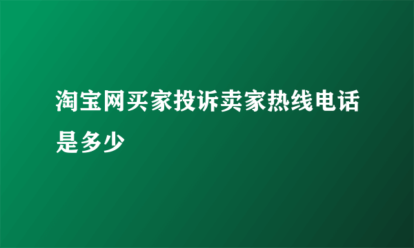 淘宝网买家投诉卖家热线电话是多少