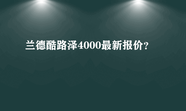 兰德酷路泽4000最新报价？