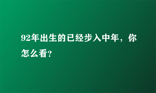 92年出生的已经步入中年，你怎么看？