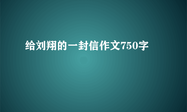 给刘翔的一封信作文750字