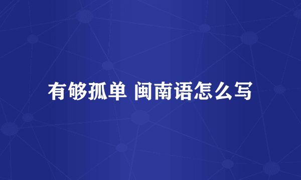 有够孤单 闽南语怎么写