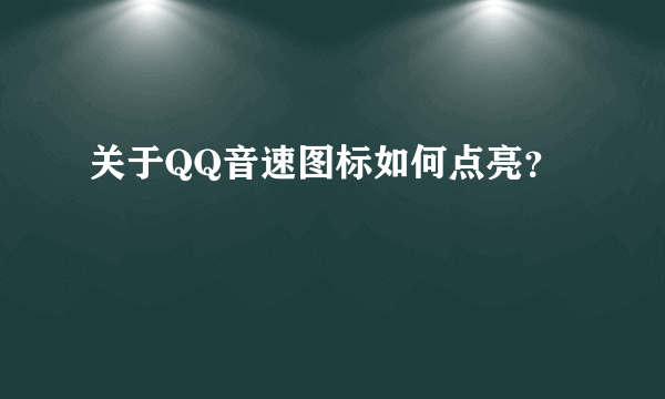 关于QQ音速图标如何点亮？