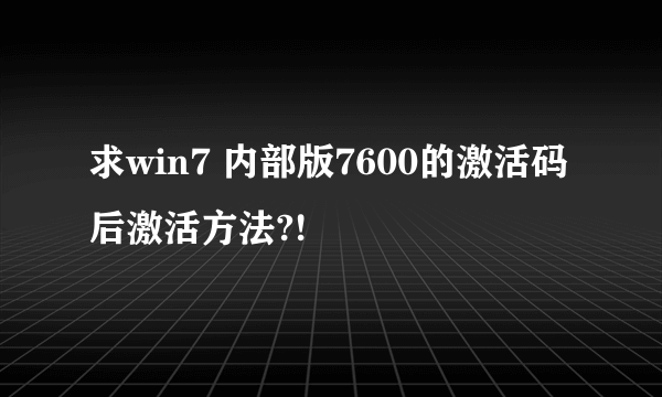 求win7 内部版7600的激活码后激活方法?!