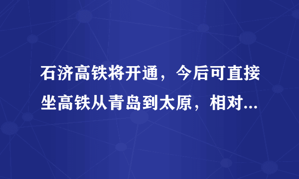 石济高铁将开通，今后可直接坐高铁从青岛到太原，相对陇海线高铁，你对这条线有什么期待？