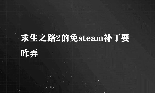 求生之路2的免steam补丁要咋弄