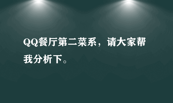 QQ餐厅第二菜系，请大家帮我分析下。