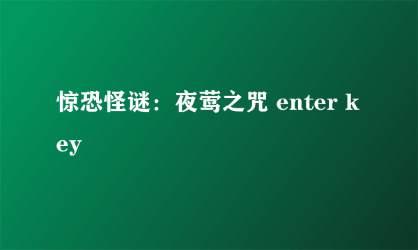 惊恐怪谜：夜莺之咒 enter key