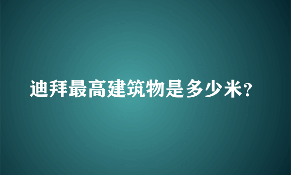 迪拜最高建筑物是多少米？