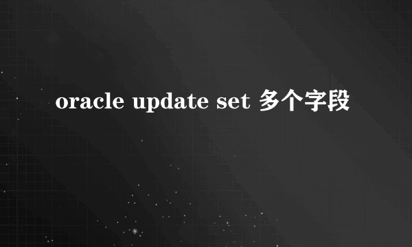 oracle update set 多个字段