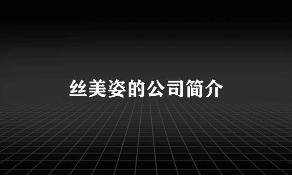 丝美姿的公司简介